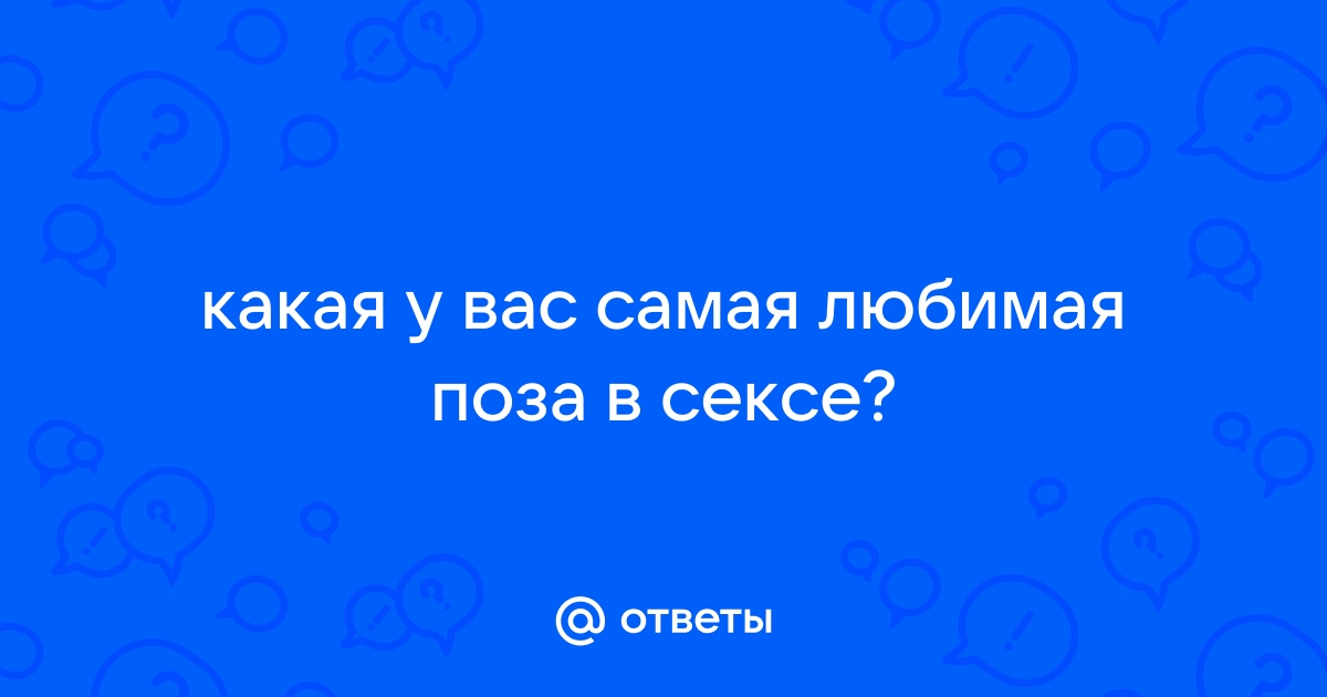 Какие позы больше всего любят мужчины: ТОП 7 вариантов