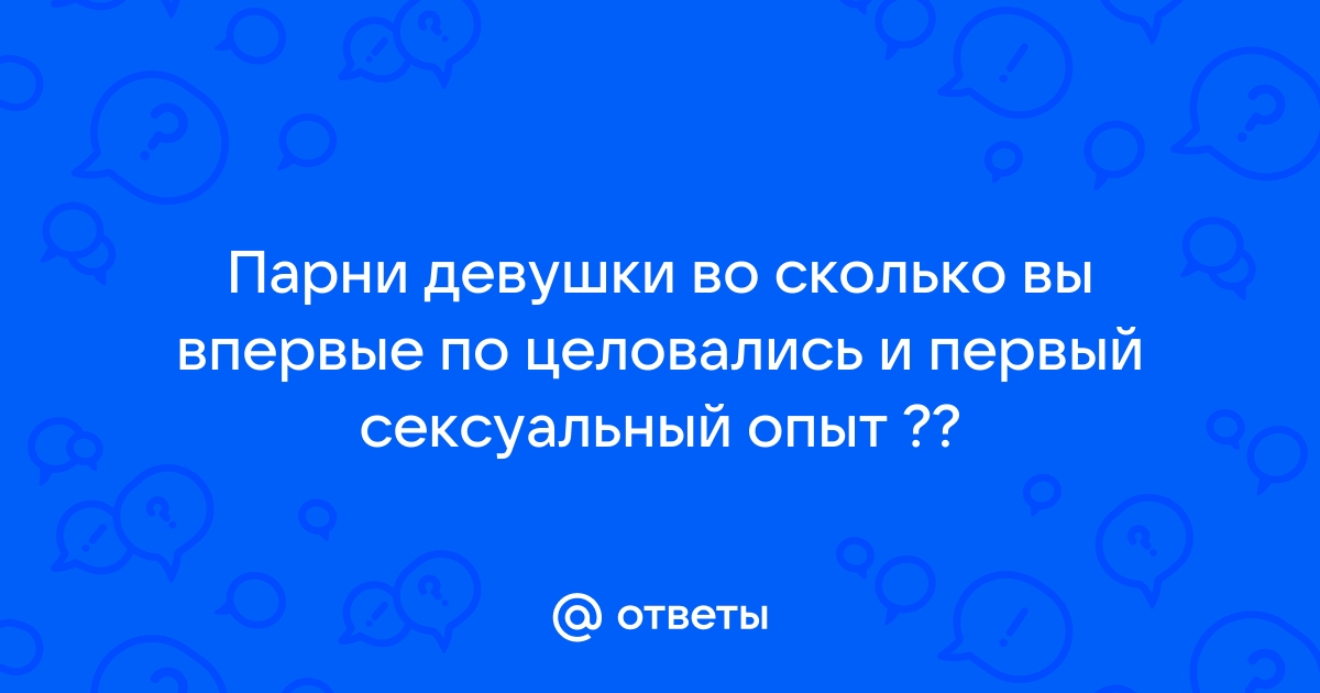 Первый сексуальный опыт в подростковом возрасте — возникающие проблемы