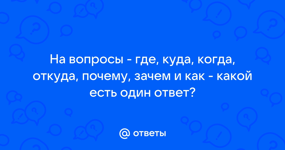 Узнайте, где, куда, когда, откуда, почему, зачем и как важные информации