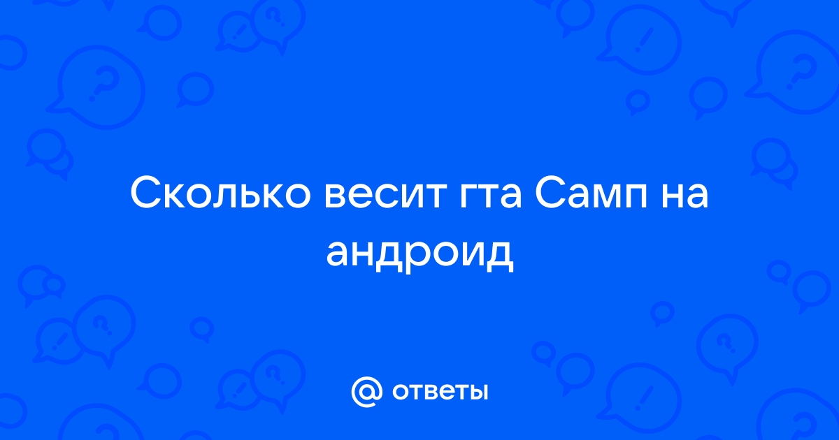 Ответы Mail.ru: Сколько весит гта Самп на андроид