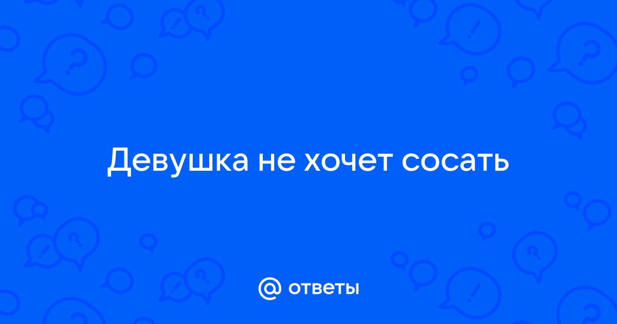 Девушка не очень хочет сосать, но все равно берет в рот у мужика