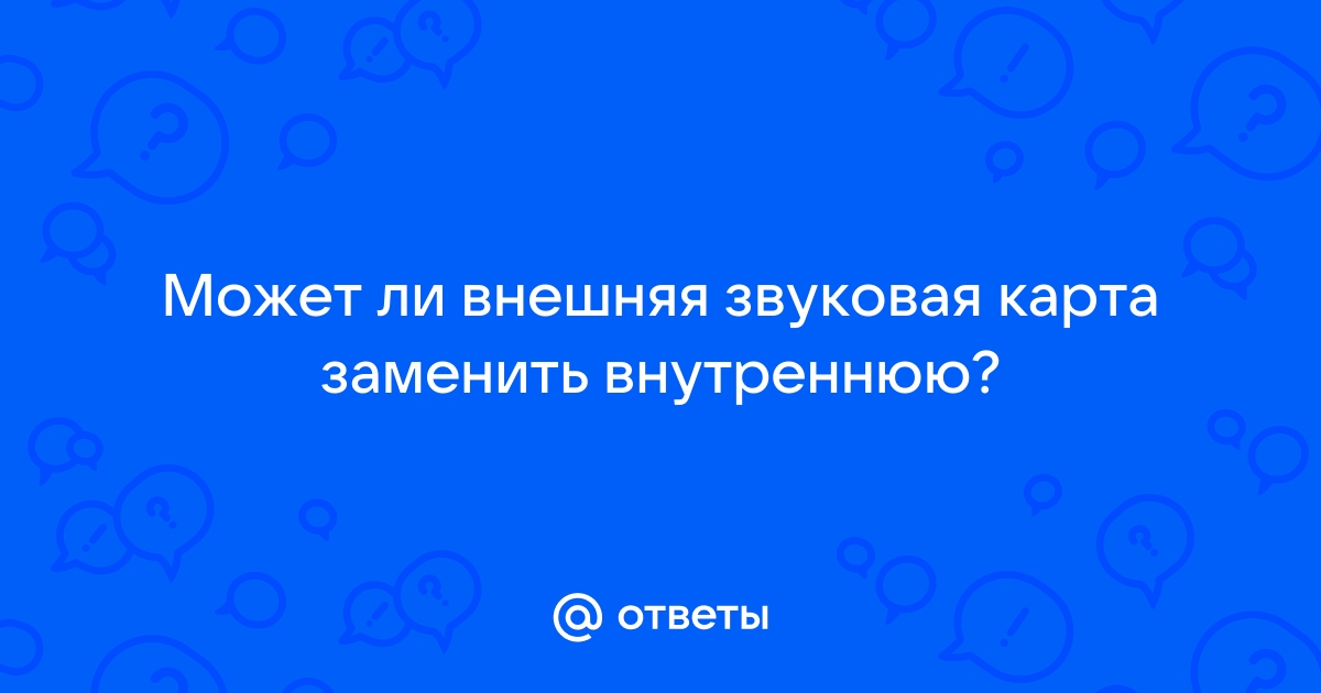 Может ли внешняя звуковая карта заменить внутреннюю