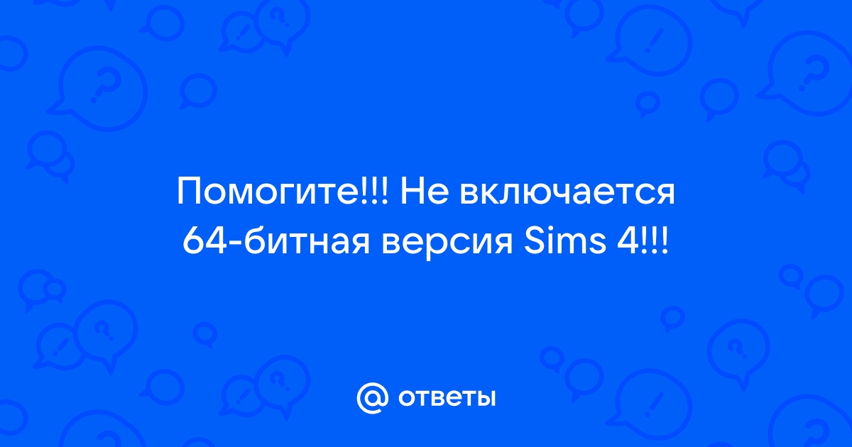 Sims 4 не запускается 64 битная версия на windows 10