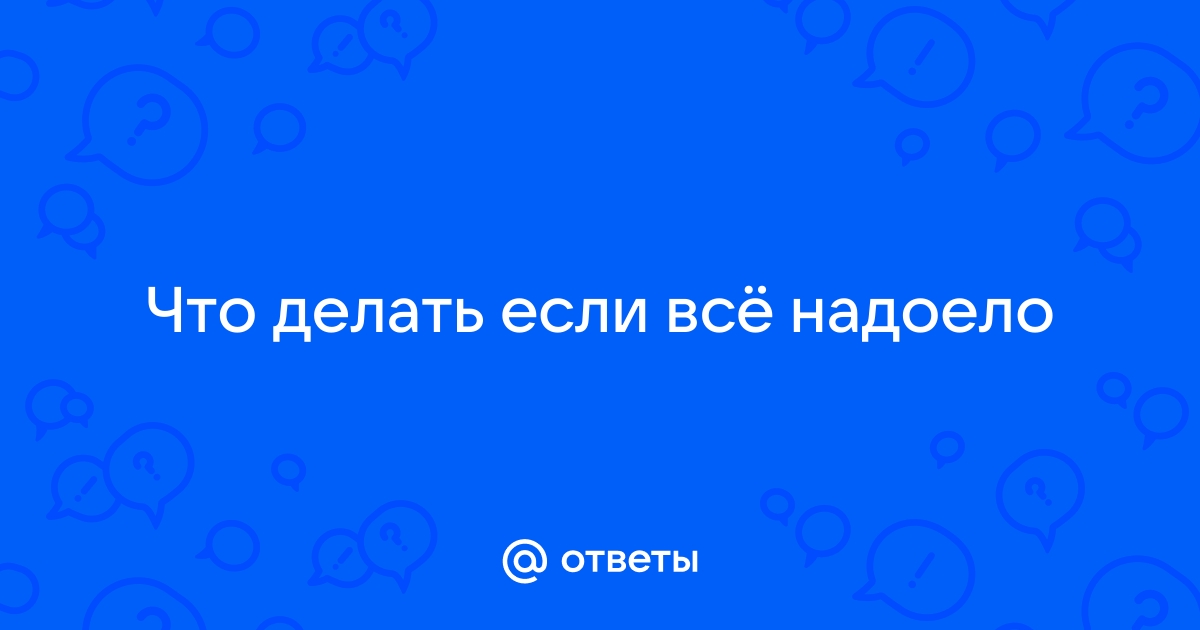 Что делать если все задолбало? Советы психолога