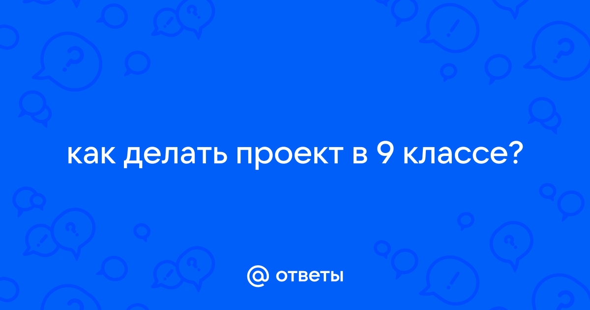 Зачем делать проект в 9 классе