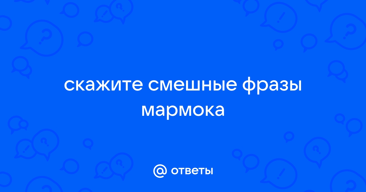 Фраза мармока то есть вы хотите сказать что я