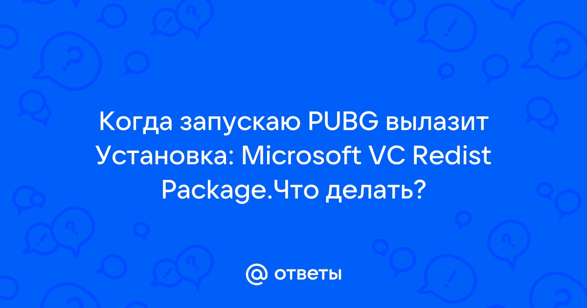 Otvety Mail Ru Kogda Zapuskayu Pubg Vylazit Ustanovka Microsoft Vc Redist Package Chto Delat