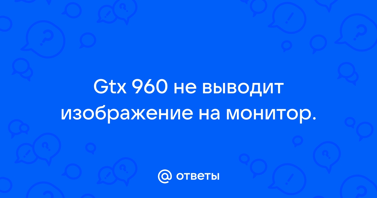 Почему не выводит изображение на монитор