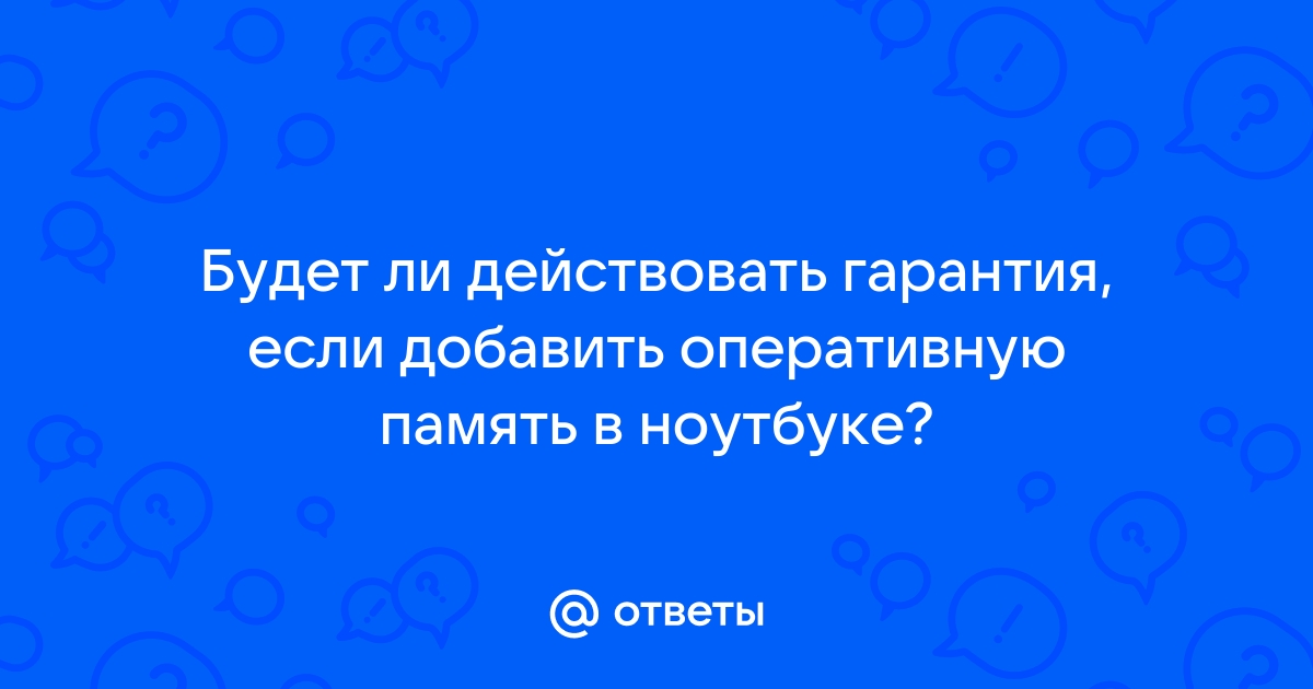 Слетает ли гарантия при установке оперативной памяти в ноутбук