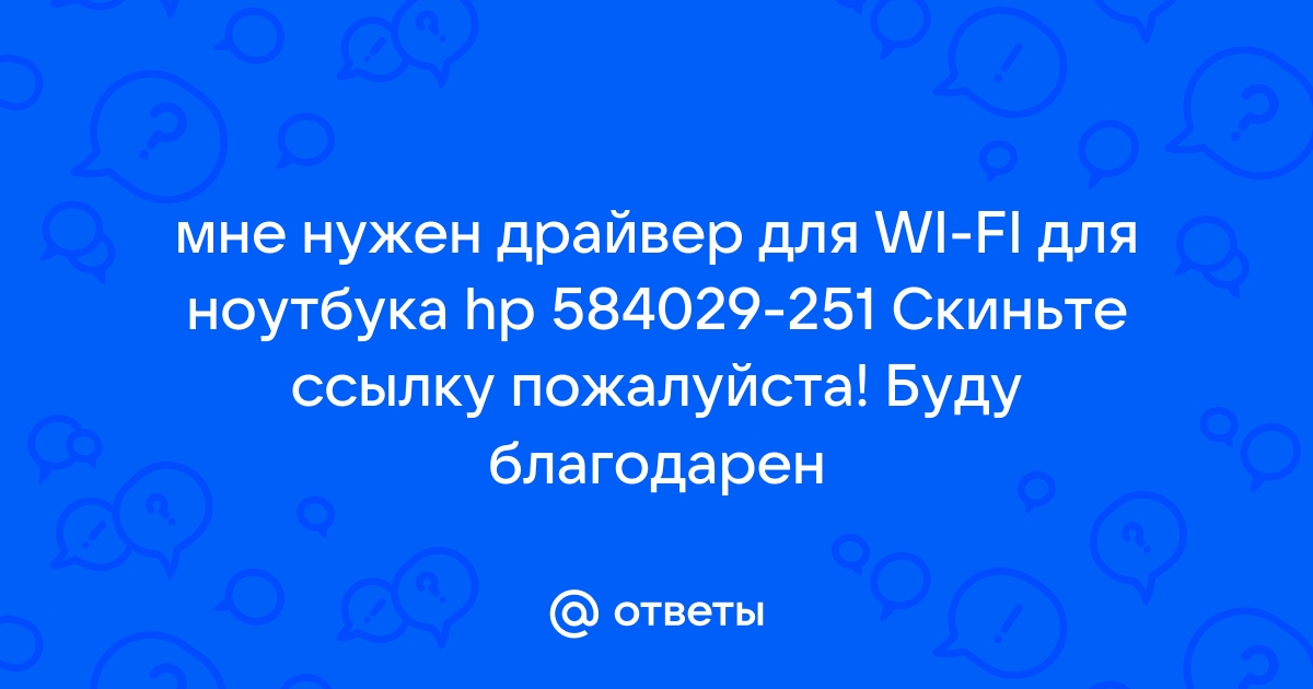 Ответы Mail.Ru: Мне Нужен Драйвер Для WI-FI Для Ноутбука Hp 584029.