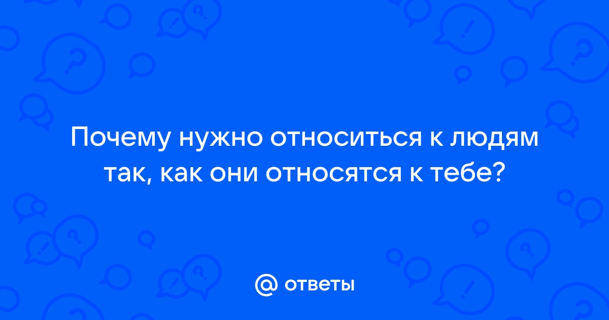 К людям надо относиться так как они относятся к тебе картинки