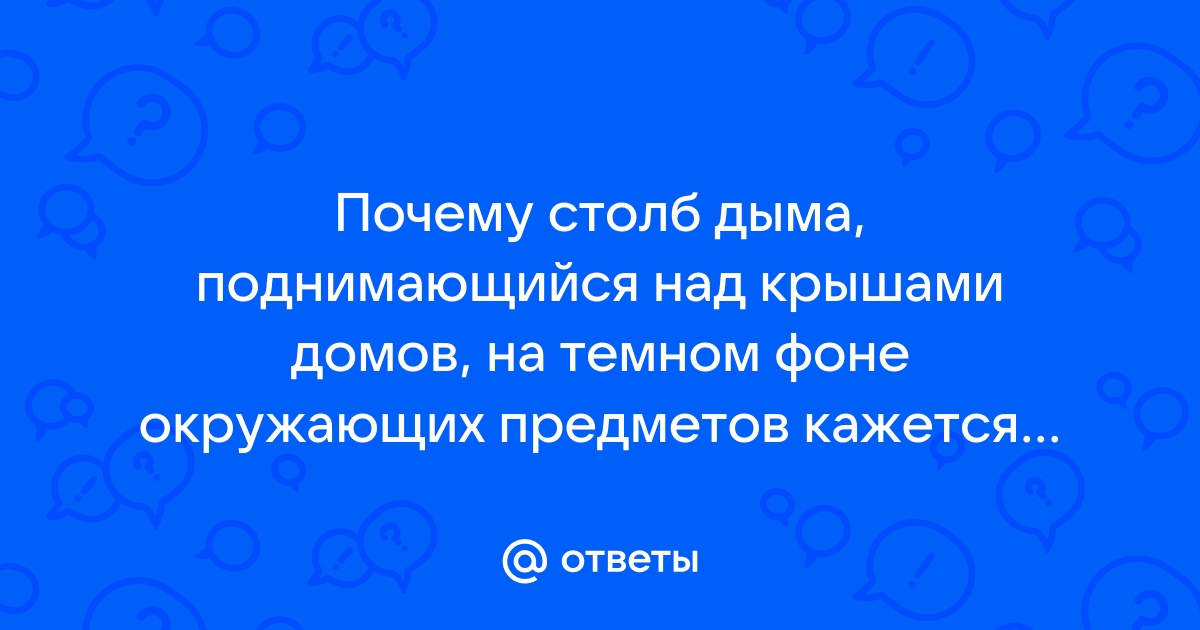 Почему столб дыма поднимающийся над крышами домов на темном фоне окружающих предметов