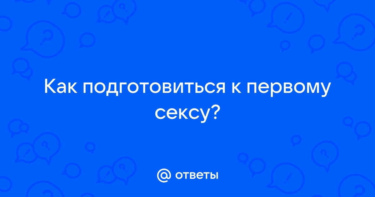 Как подготовиться к первому сексу