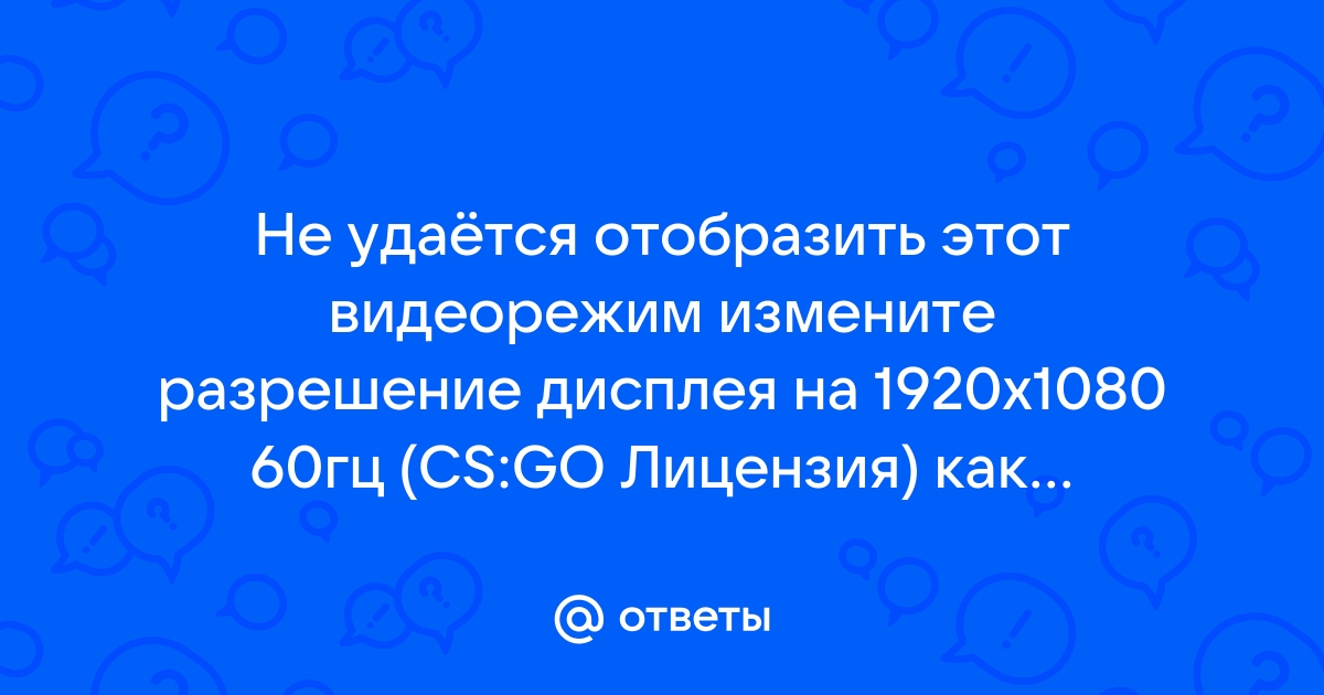 Не удается отобразить этот видеорежим измените разрешение дисплея на 1920x1080 60гц