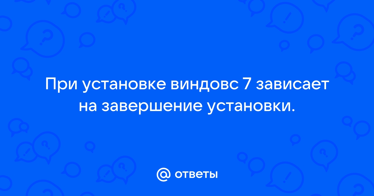 Windows 7 медленно устанавливается и зависает при установке