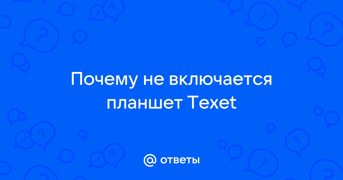 Планшеты TeXet, популярные поломки, неисправности, вопросы и ответы на форуме artcentrkolibri.ru