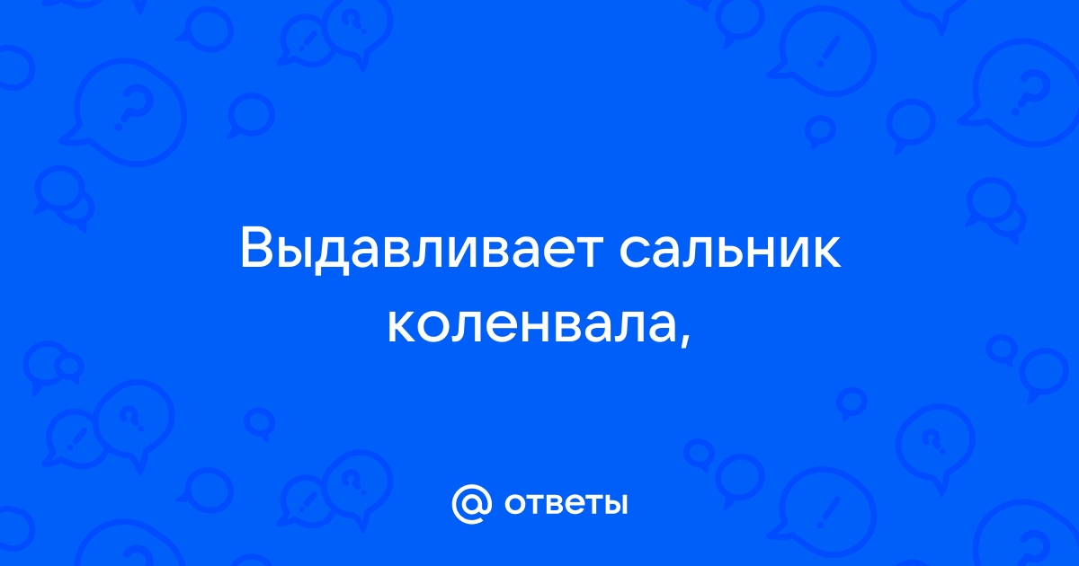 выдавило сальник коленвала.