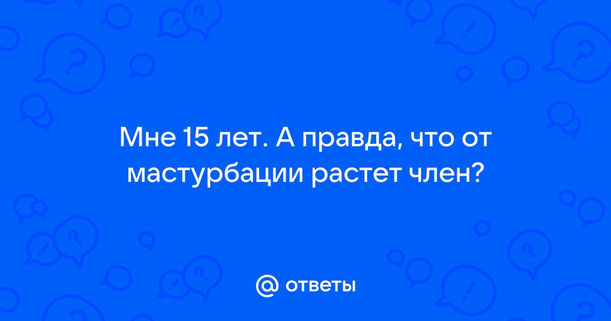 Растет ли член от мастурбации? - Вопрос урологу