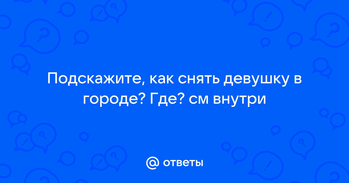 Как снять девушку за 5 минут