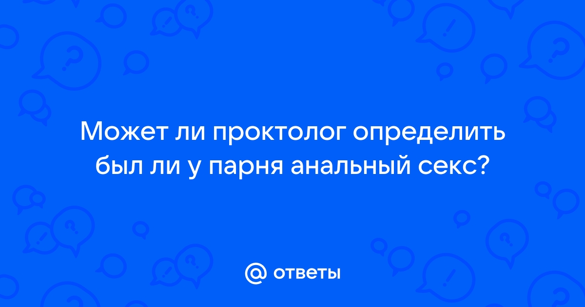 Может ли проктолог увидеть что был ас? - ответы с 60 по 90 - Советчица