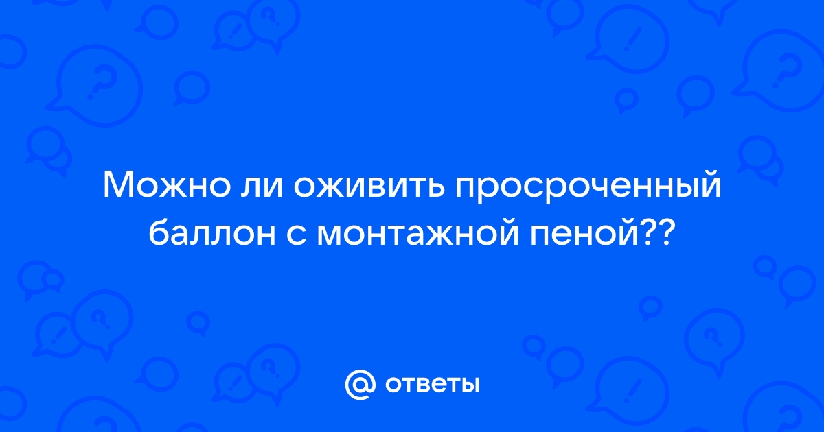 Можно ли использовать просроченную монтажную пену, пене более 2 лет?