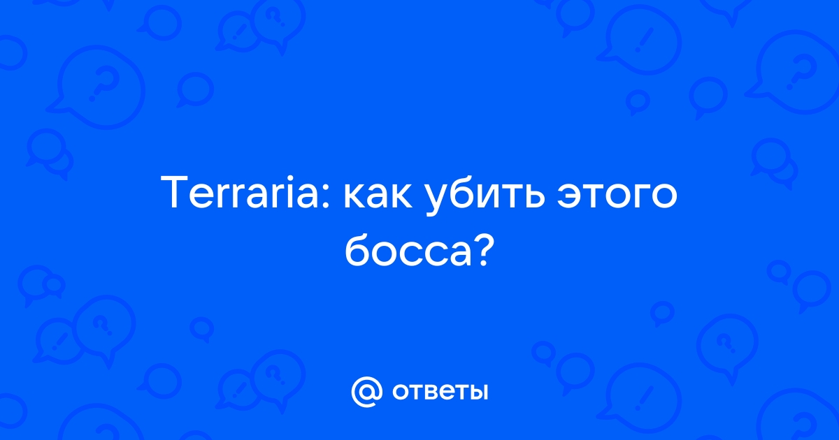 Ответы Mail: Terraria: как убить этого босса?