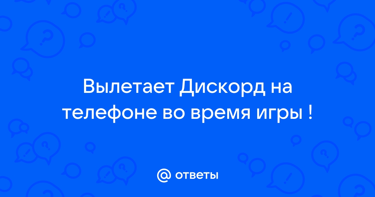 Вылетает дискорд на телефоне во время игры