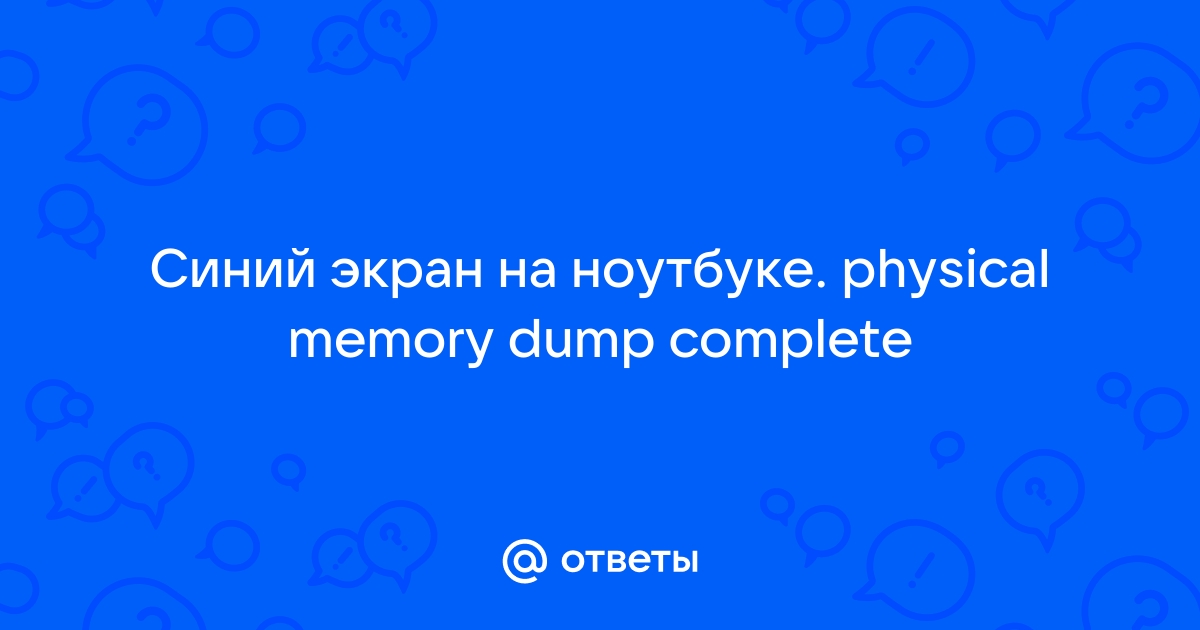 Physical memory dump complete синий экран