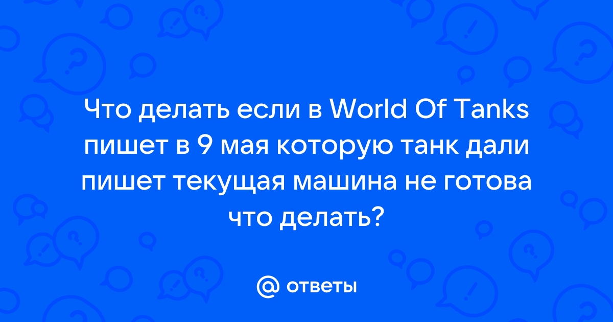 Ошибка присоединения текущая машина не готова world of tanks