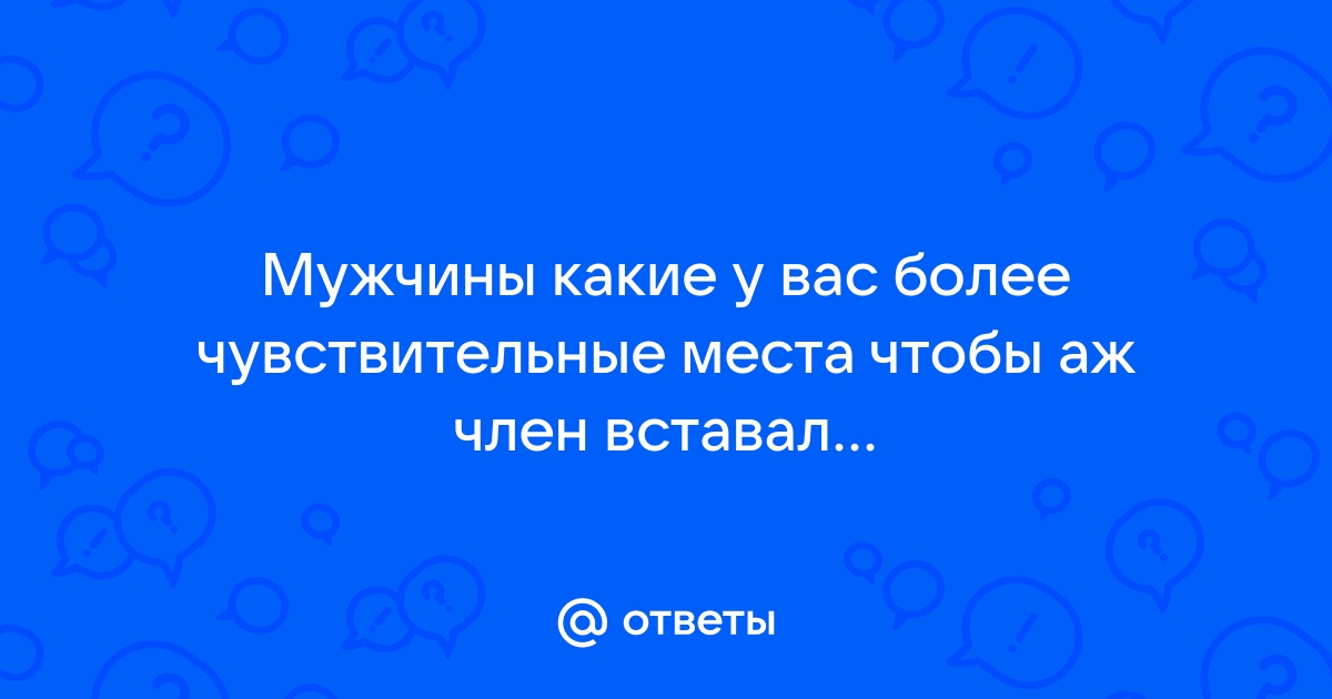 10 эрогенных зон мужчины, о которых надо знать каждой женщине