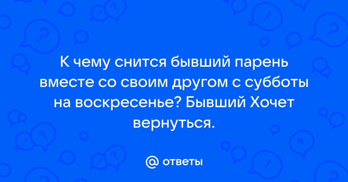 К чему снится что бывший парень вернулся