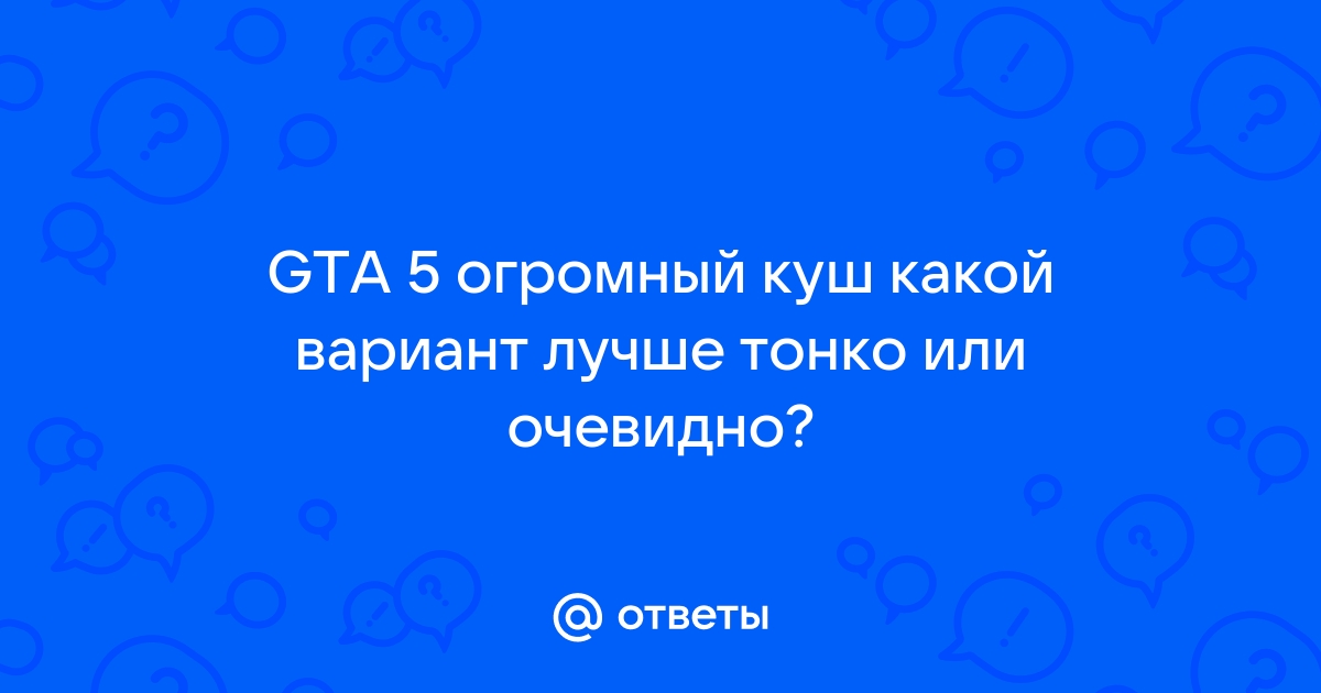 gta 5 огромный куш тонко или очевидно