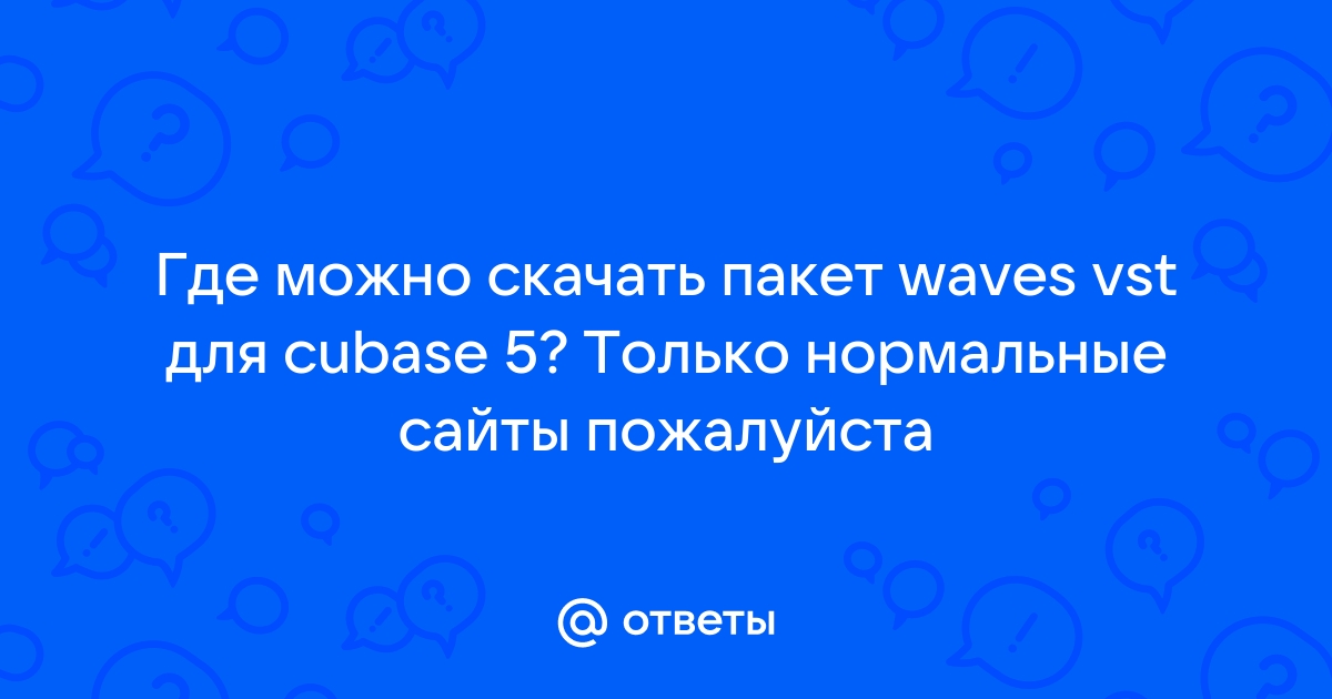 Ответы Mail.ru: Где можно скачать пакет waves vst для cubase 5? Только нормальные сайты пожалуйста