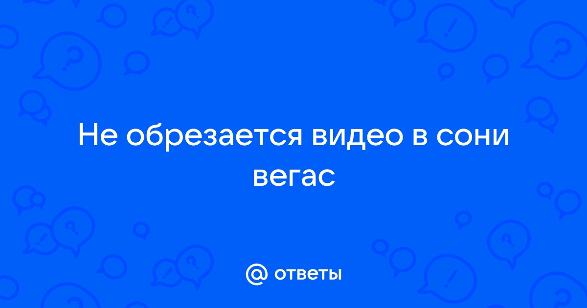 Почему картинка в сони вегас обрезается