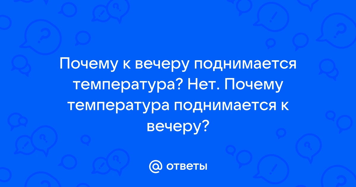 Причины повышения температуры тела к вечеру