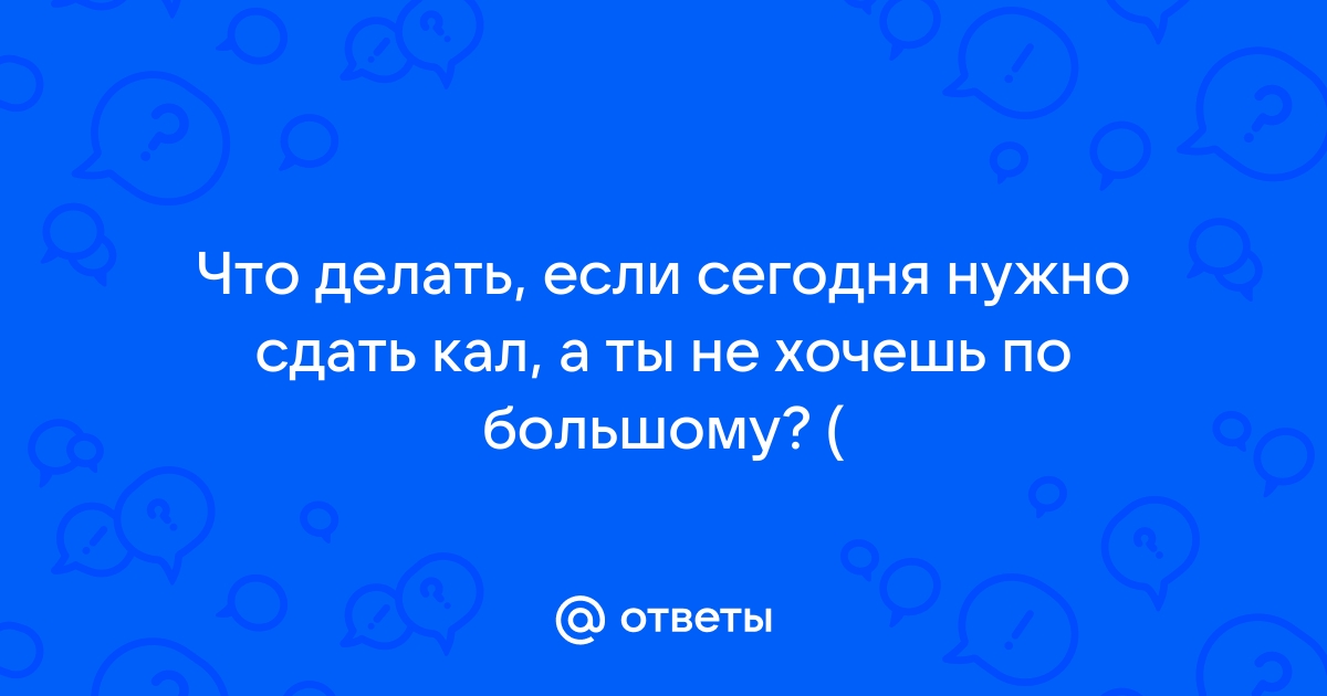 Надо сдать анализ а малыш сам не какает...