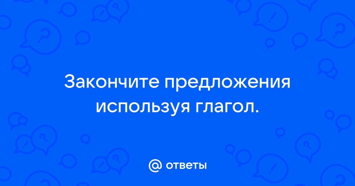 Закончите предложение вписав нужные слова вместо картинок