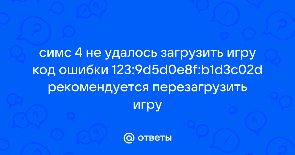 Симс 4 не удалось загрузить игру код ошибки 123 9d5d0e8f b1d3c02d рекомендуется перезагрузить игру