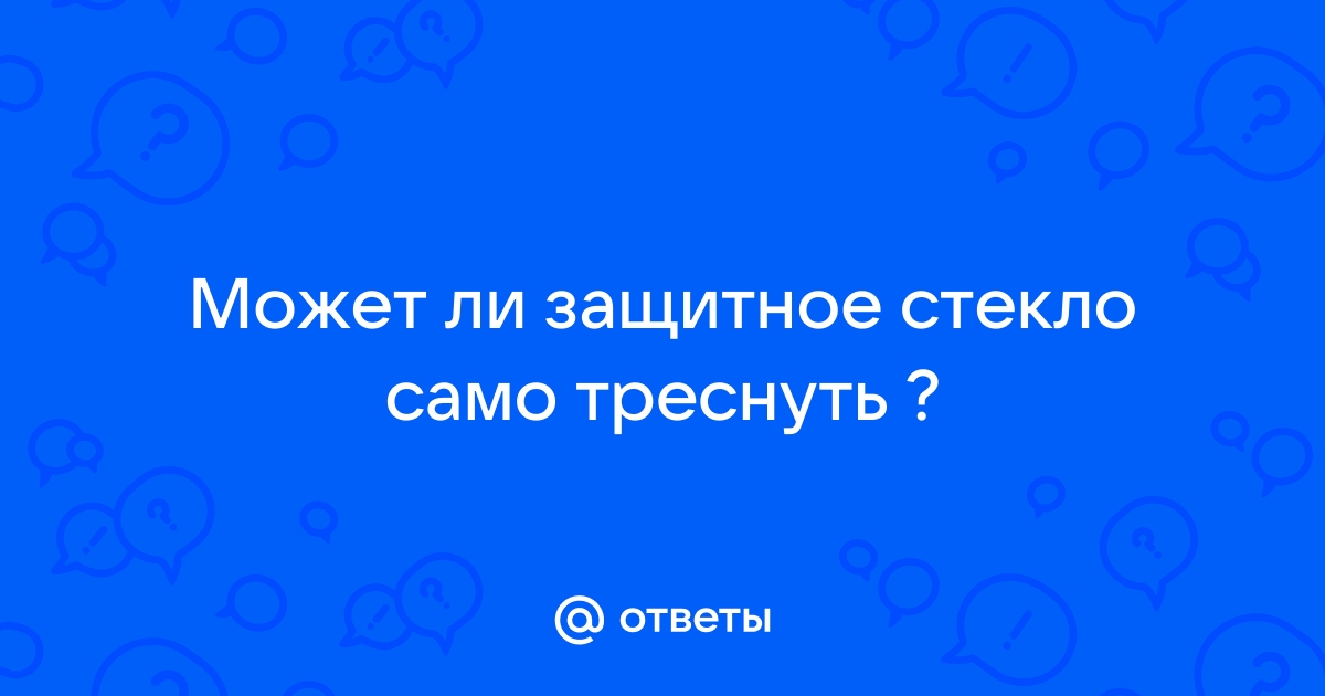 Может ли экран телефона треснуть сам по себе