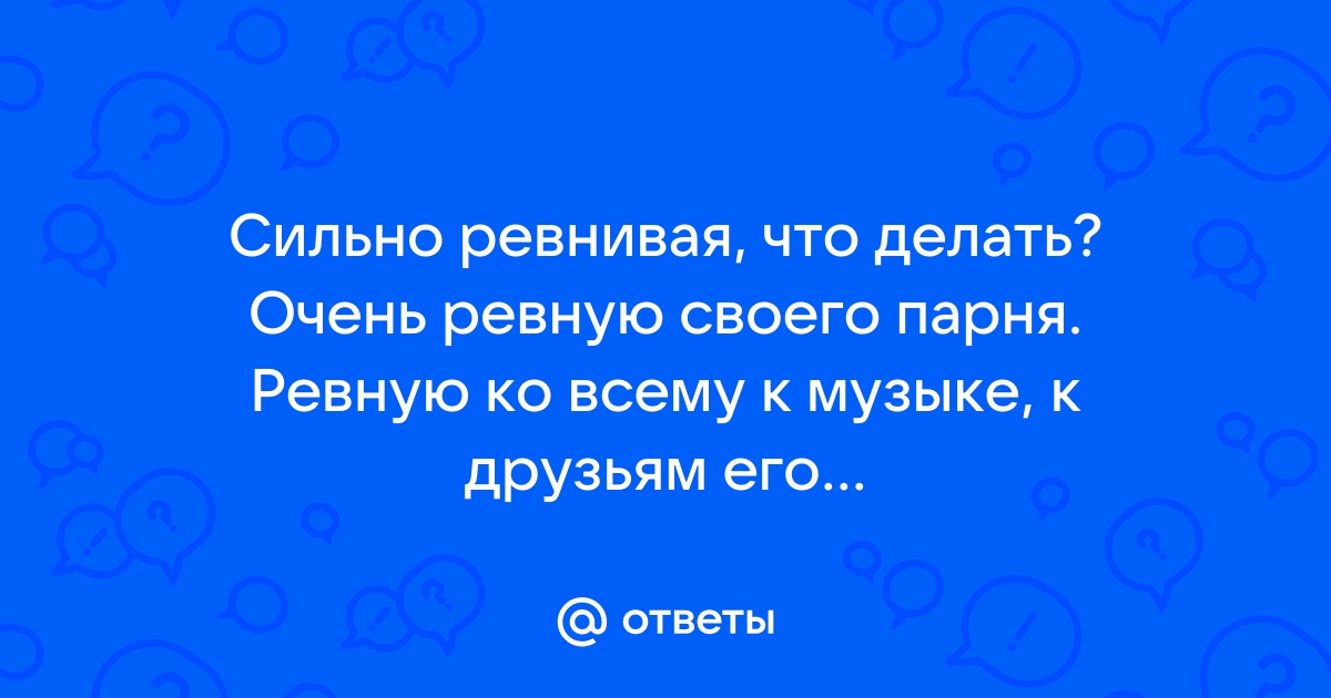 Как перестать ревновать парня к бывшей?