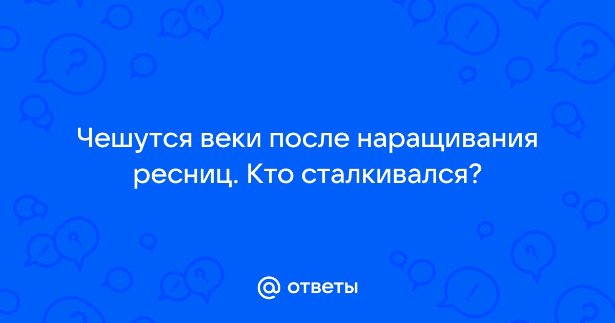 SOS!Нарастила ресницы через нелелю после ношения начали чесаться глаза.