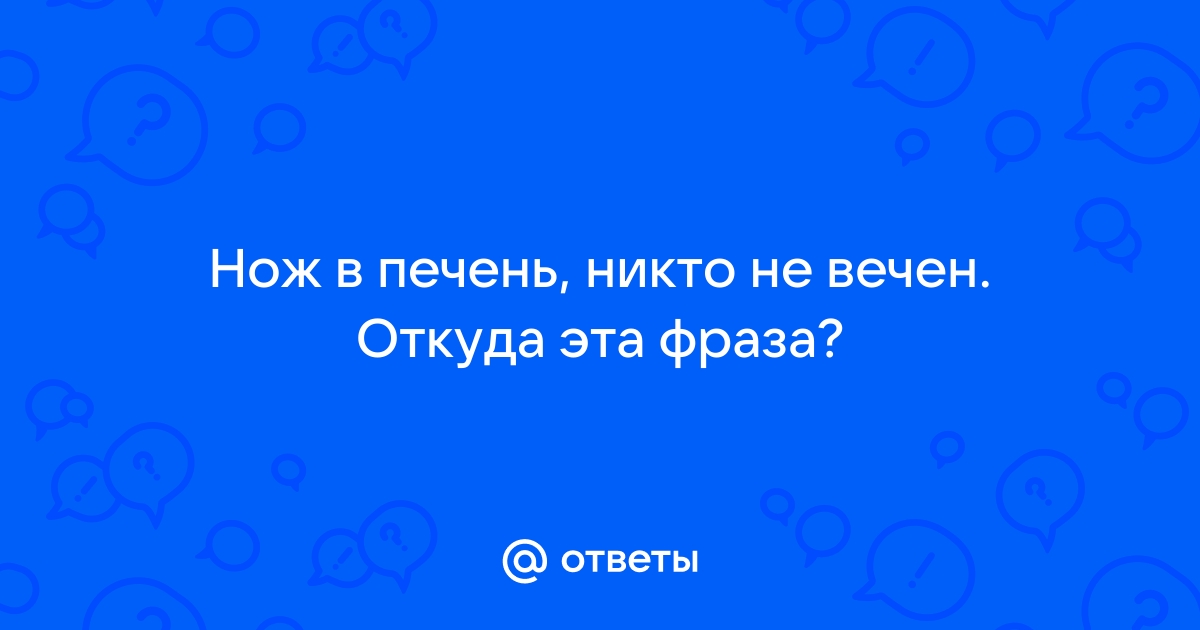 Нож в печень никто не вечен