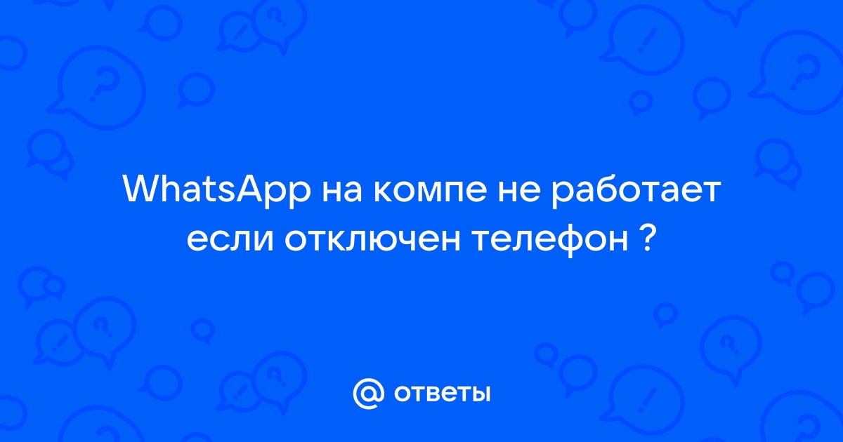 Ответы Mail.ru: WhatsApp на компе не работает если ...