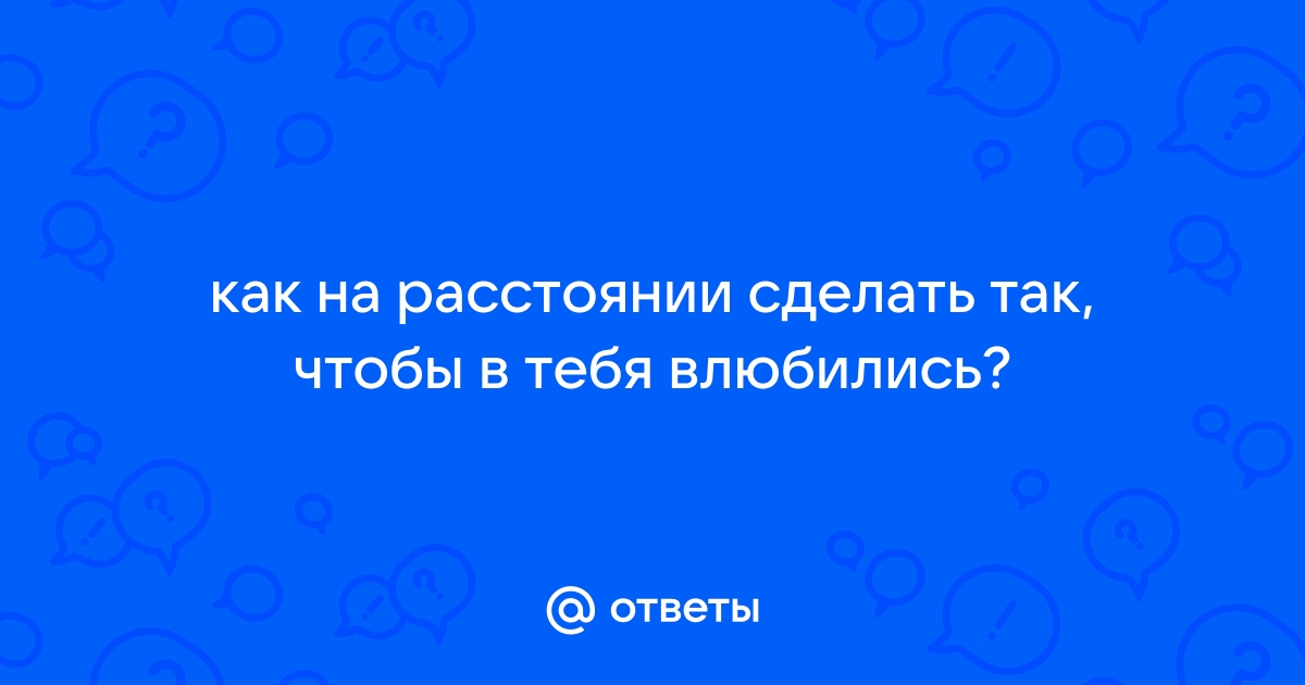 Как сделать чтобы парень влюбился