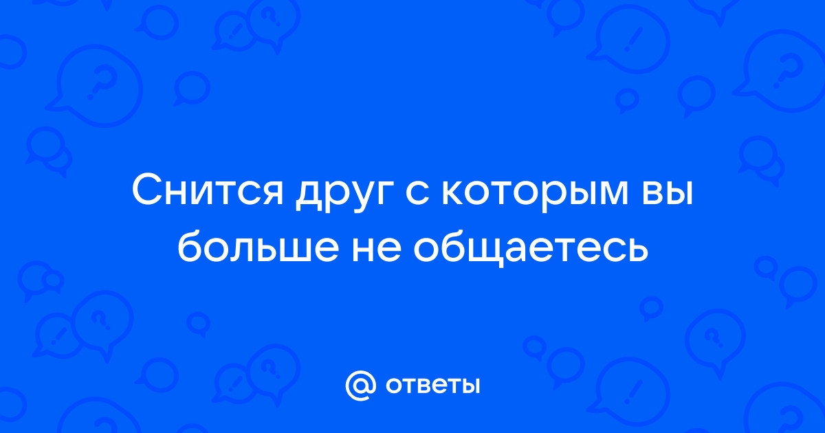 Приснилось друг с которым не общаешься