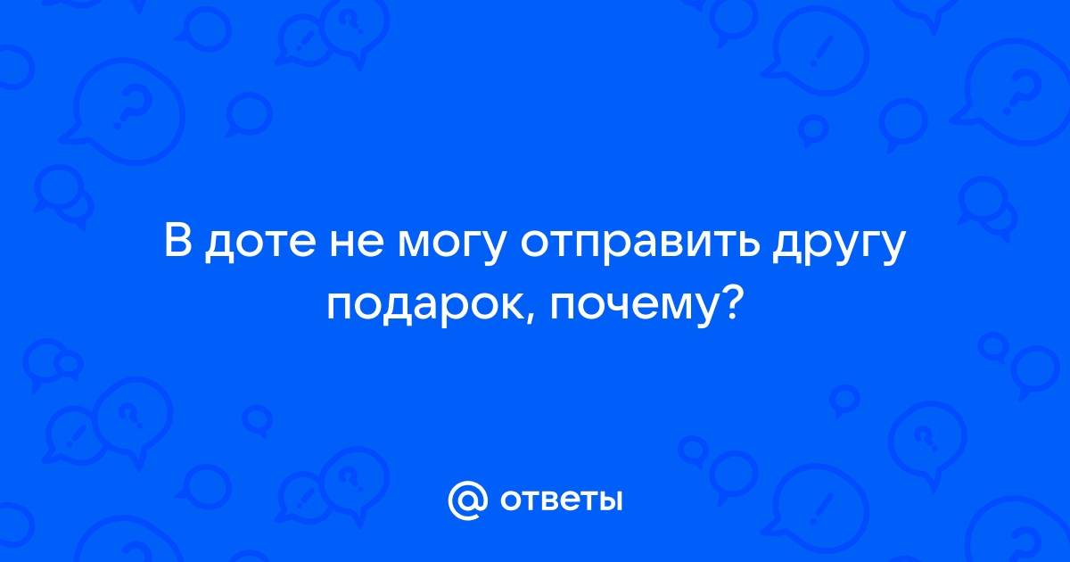 Почему не могу подарить подарок в доте 2 другу