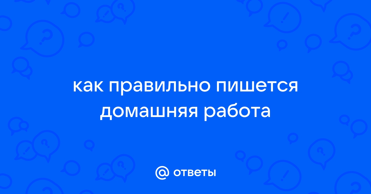 Как пишется домашняя работа