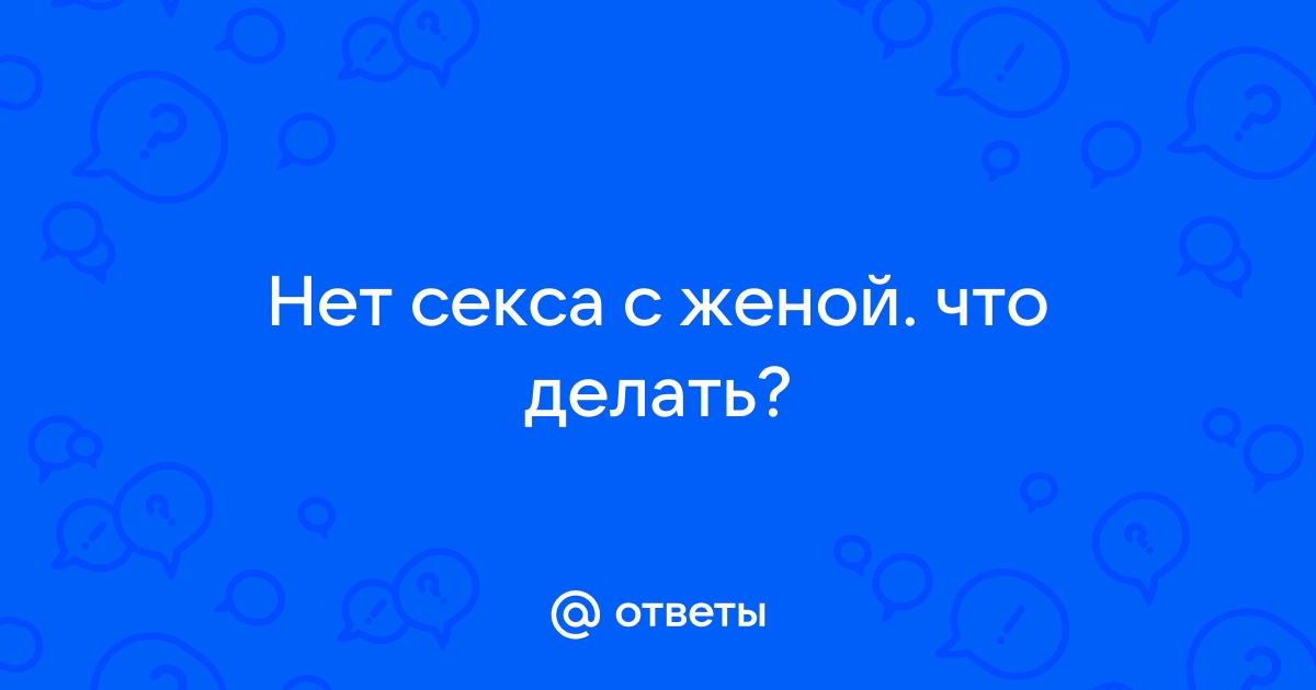 Почему мужья перестают хотеть жен: откровения мужчин - 18 мая - ру