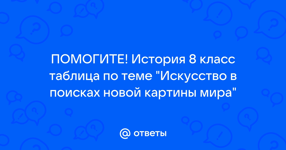 Искусство в поисках новой картины мира таблица 8 класс история 7 8 параграф