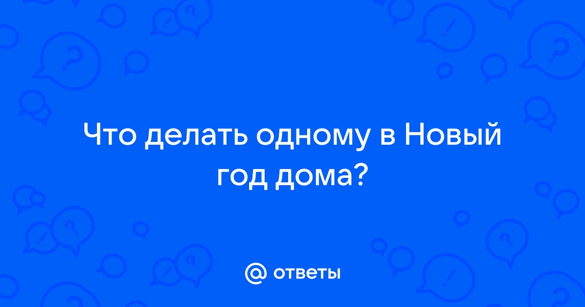 Ответы cbv-ug.ru: что делать одному, дома когда скучно?